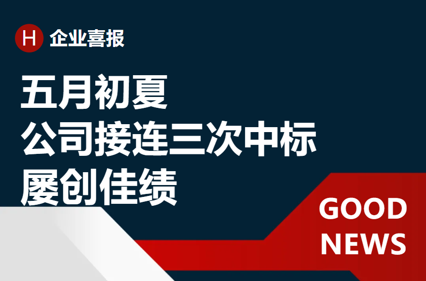 《喜报捷传：五月初夏 公司接连三次中标》